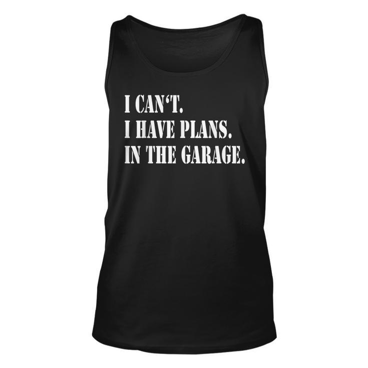 I Cant I Have Plans In The Garage Fathers Day Car Mechanics Unisex Tank Top