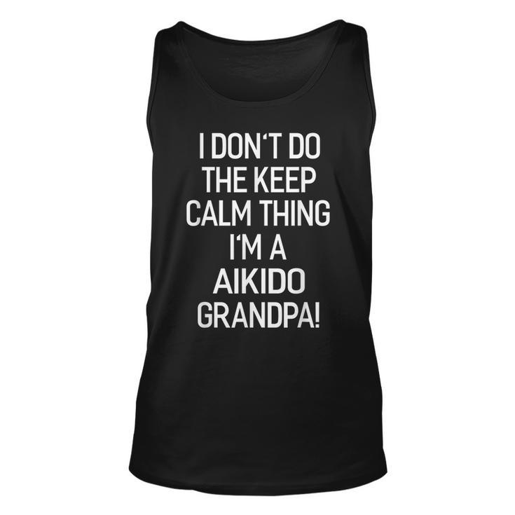 I Dont Keep Calm Thing Im A Aikido Grandpa  Unisex Tank Top