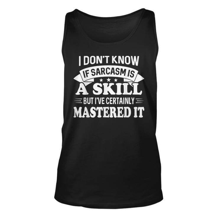 I Dont Know If Sarcasm Is A Skill But Ive Certainly  Unisex Tank Top