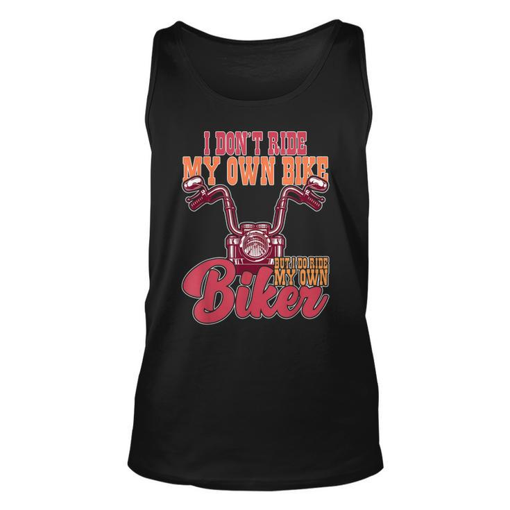 I Dont Ride My Own Bike But I Do Ride My Own Biker Unisex Tank Top