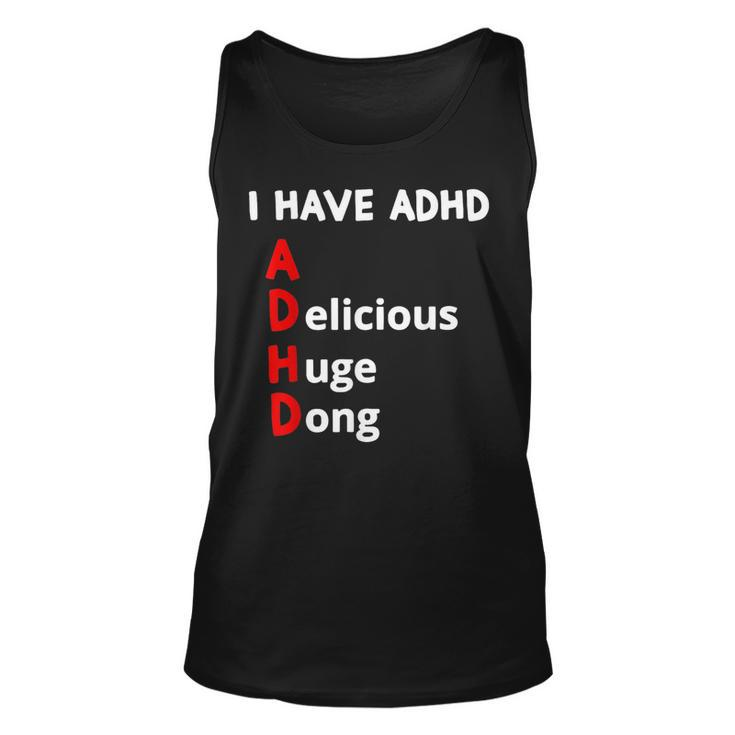 I Have Adhd Delicious Huge Dong  Unisex Tank Top