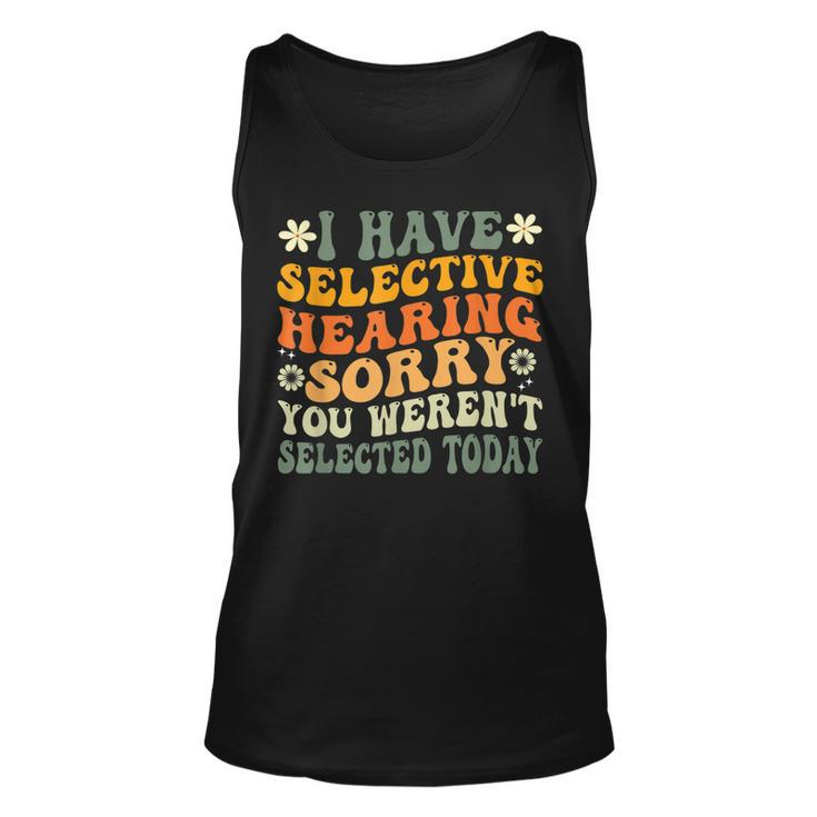 I Have Selective Hearing You Werent Selected Today  Unisex Tank Top