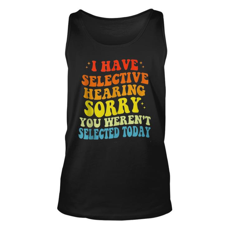 I Have Selective Hearing You Werent Selected  Unisex Tank Top