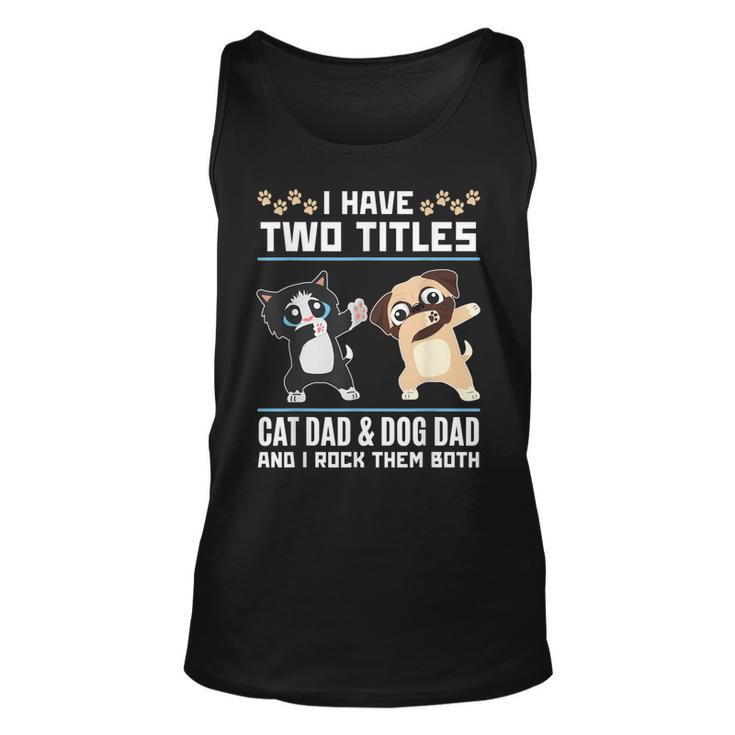 I Have Two Titles Cat Dad And Dog Dad And I Rock Them Both Unisex Tank Top