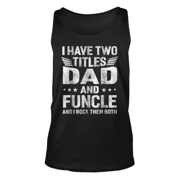I Have Two Titles Dad & Funcle Humor Fathers Day Uncle Men  Unisex Tank Top