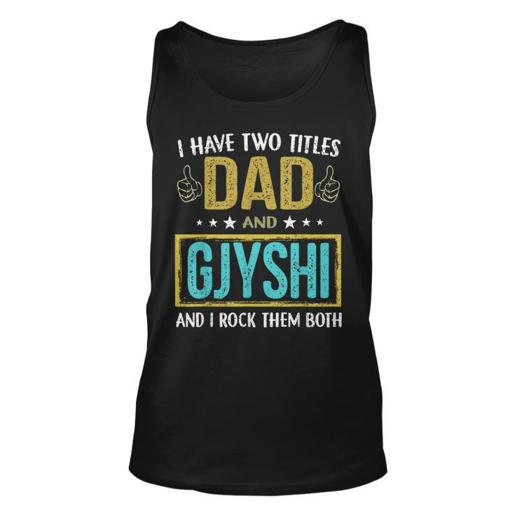 I Have Two Titles Dad And Gjyshi  Gifts For Father Unisex Tank Top