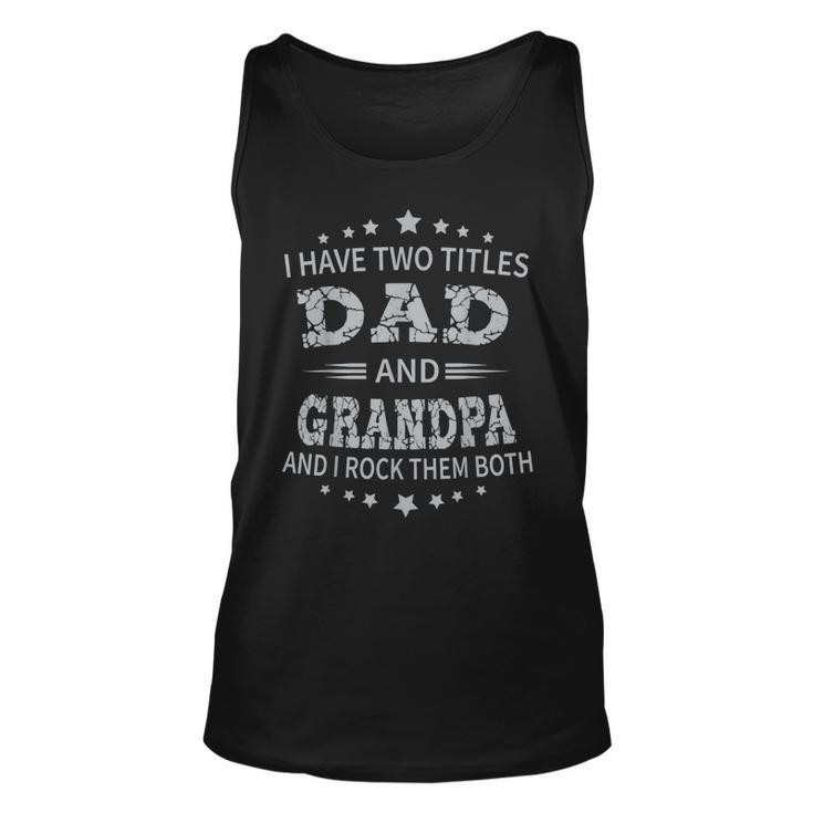 I Have Two Titles Dad And Grandpa Fathers Day Grandpa Gift  Unisex Tank Top
