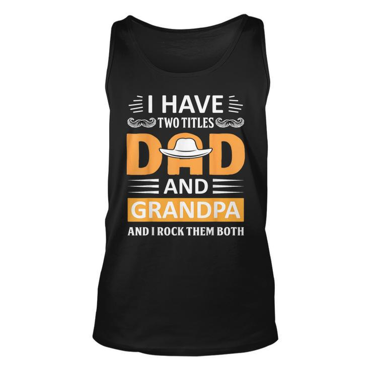 I Have Two Titles Dad And Grandpa Fathers Day Grandpa  Unisex Tank Top