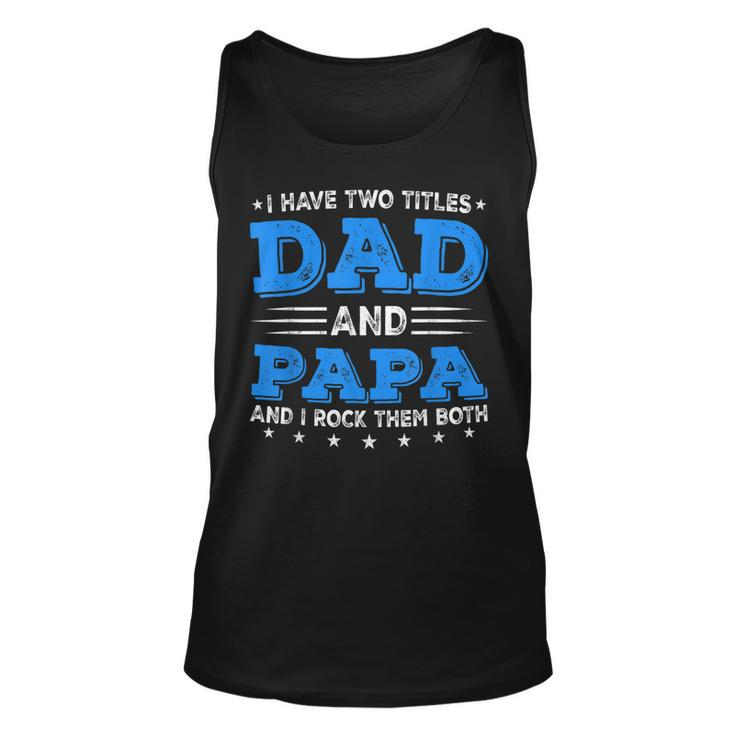 I Have Two Titles Dad & Papa Funny Fathers Day Decorations Unisex Tank Top
