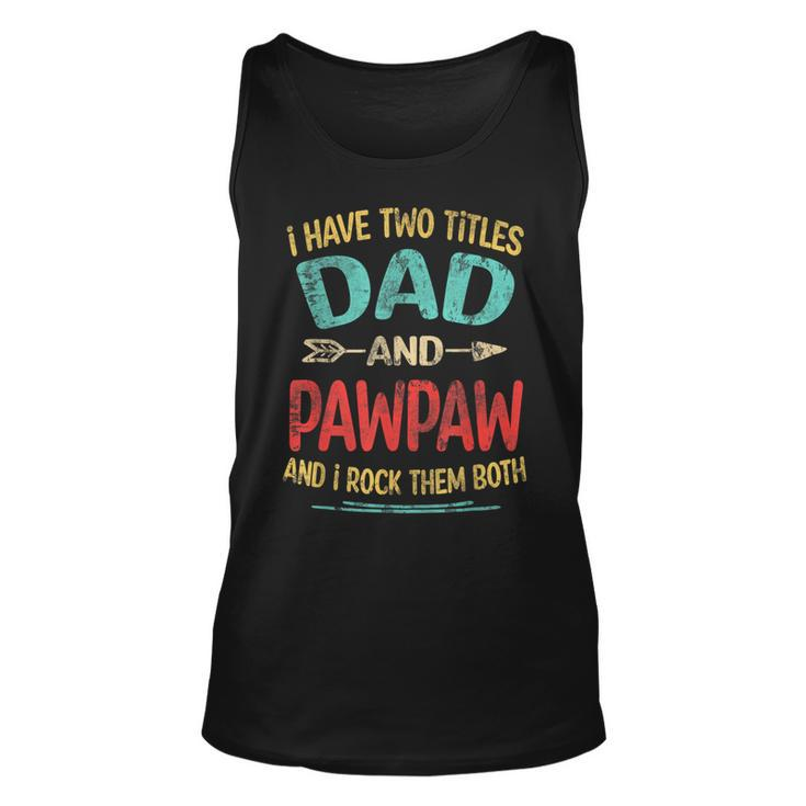 I Have Two Titles Dad And Pawpaw Fathers Day Grandpa Gift  Unisex Tank Top
