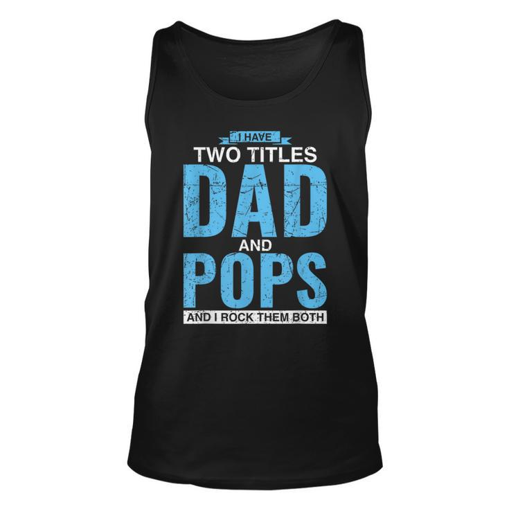 I Have Two Titles Dad And Pops Fathers Day Pops  Unisex Tank Top