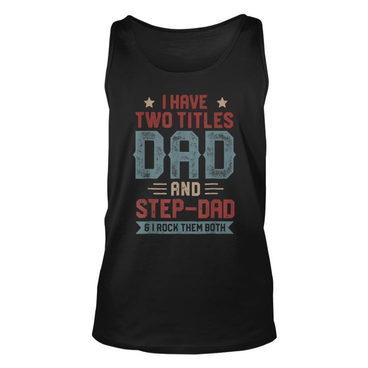 I Have Two Titles Dad And Step Dad Fathers Day Dad Gifts Unisex Tank Top