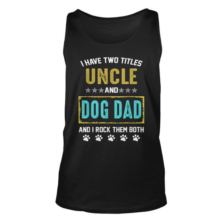 I Have Two Titles Uncle And Dog Dad And I Rock Them Both  Unisex Tank Top