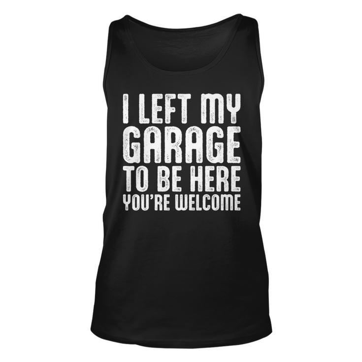 I Left My Garage To Be Here Youre Welcome Retro Garage Guy   Unisex Tank Top
