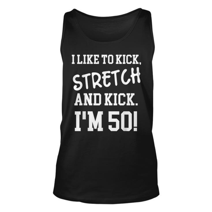 I Like To Kick Stretch And Kick Im 50  Unisex Tank Top