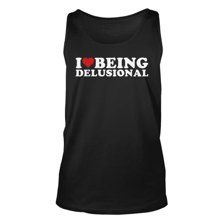 I Love Being Delusional | I Heart Being Delusional Funny Unisex Tank Top