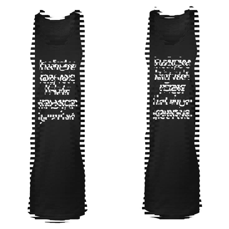 I Love Being Woke Its Better Than Being A Twat - Funny Unisex Tank Top