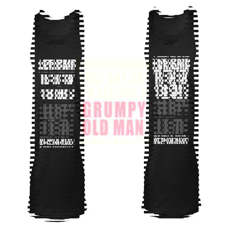 I Never Dreamed Id Be A Grumpy Old Man But Im Killing It Unisex Tank Top