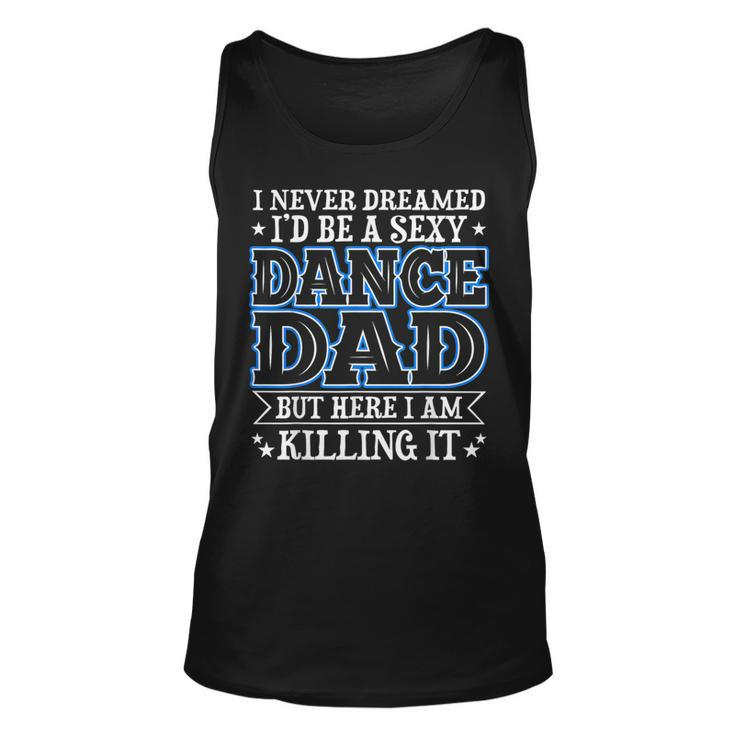 I Never Dreamed Id Be A Sexy Dance Dad Funny Daddy Unisex Tank Top