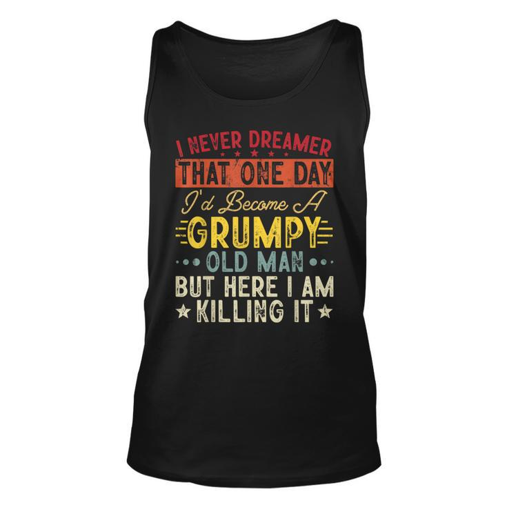 I Never Dreamed That Id Become A Grumpy Old Man Grandpa  Gift For Mens Unisex Tank Top