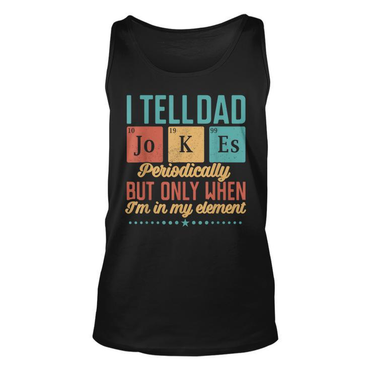 I Tell Dad Jokes Periodically But Only When Im My Element  Unisex Tank Top