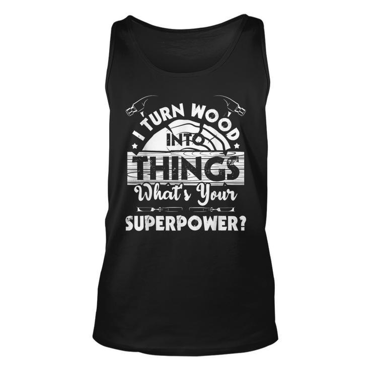 I Turn Wood Into Things - Woodworker Carpenter Carpentry  Unisex Tank Top