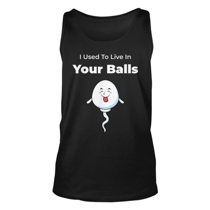 I Used To Live In Your Balls Funny Silly Fathers Day Unisex Tank Top