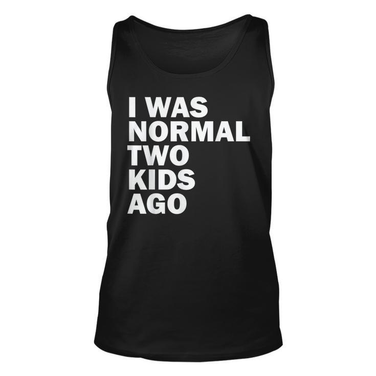I Was Normal Two Kids Ago Father Day Dad Daddy Papa Pops  Unisex Tank Top