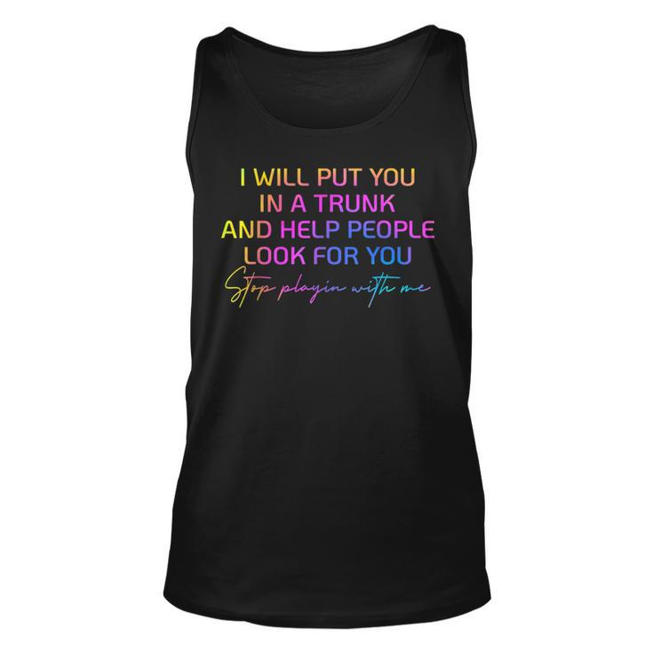 I Will Put You In A Trunk And Help People Look For You  Unisex Tank Top