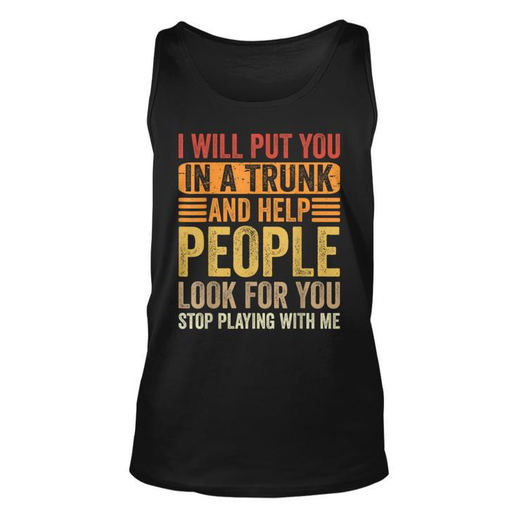 I Will Put You In A Trunk And Help People Look For You  Unisex Tank Top