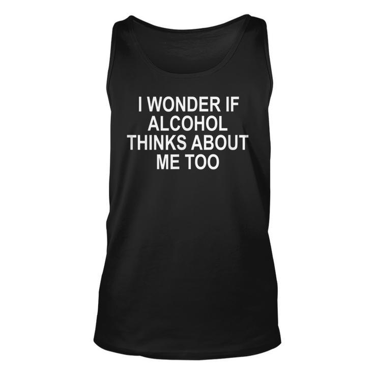 I Wonder If Alcohol Thinks About Me Too  Unisex Tank Top