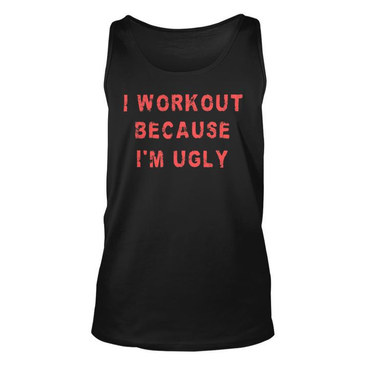 I Workout Because Im Ugly Funny Weightlifting Gym Fitness Unisex Tank Top