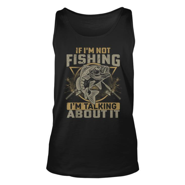 If Im Not Fishing Im Talking About It Funny Fishing Quote Unisex Tank Top