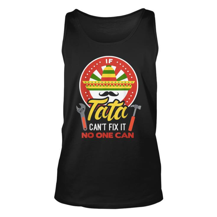 If Tata Cant Fix It No One Can Mexican Grandpa Fathers Day  Unisex Tank Top
