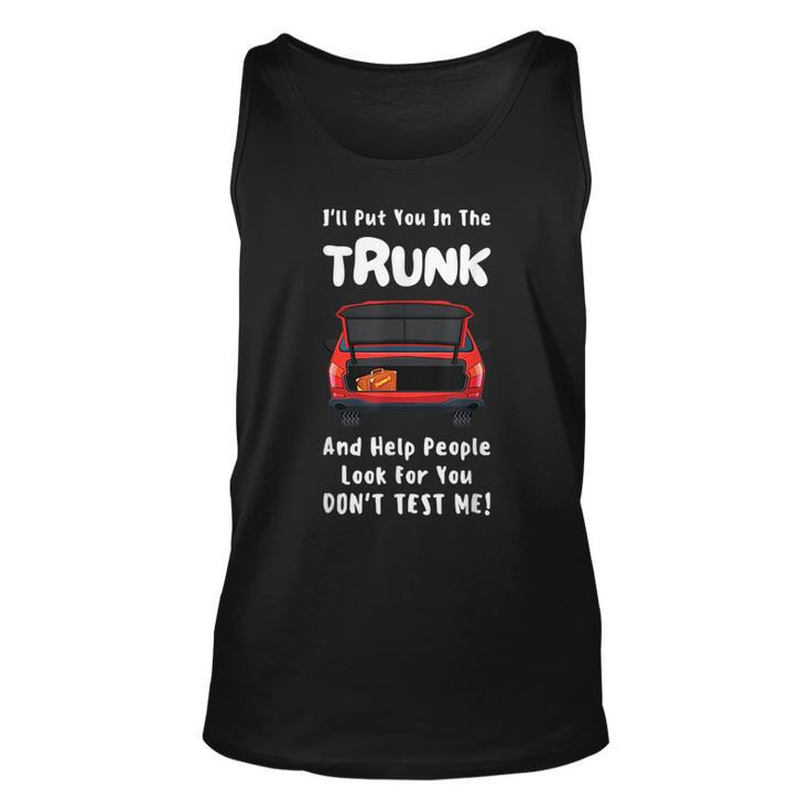 Ill Put You In The Trunk And Help People Look For You Car Unisex Tank Top