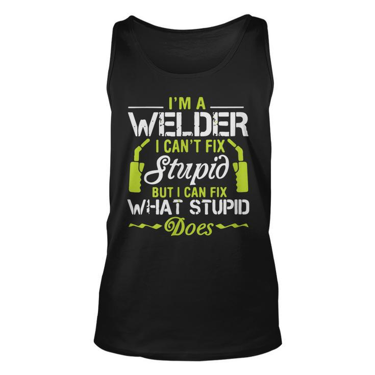Im A Welder I Cant Fix Stupid Funny Welding Gift For Him  Unisex Tank Top