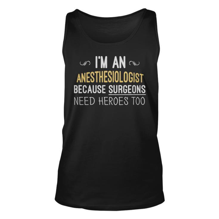 Im An Anesthesiologist Because Surgeons Need Heroes Too Funny  - Im An Anesthesiologist Because Surgeons Need Heroes Too Funny  Unisex Tank Top