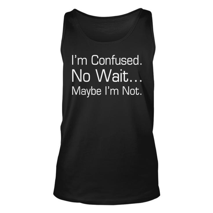 Im Confused No Wait Maybe Im Not Funny T  Unisex Tank Top