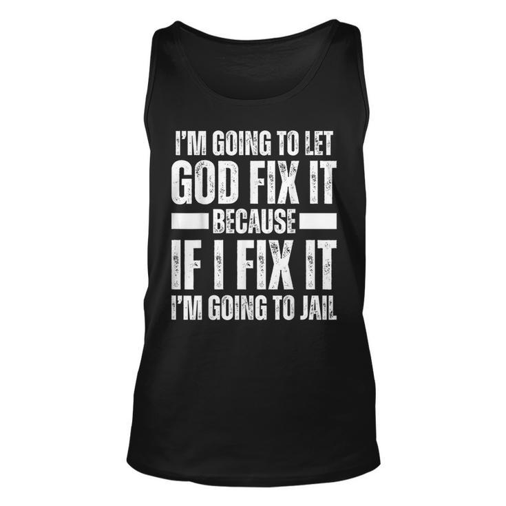 Im Gonna Let God Fix It Because If I Fix It Im Going To Jail  Unisex Tank Top