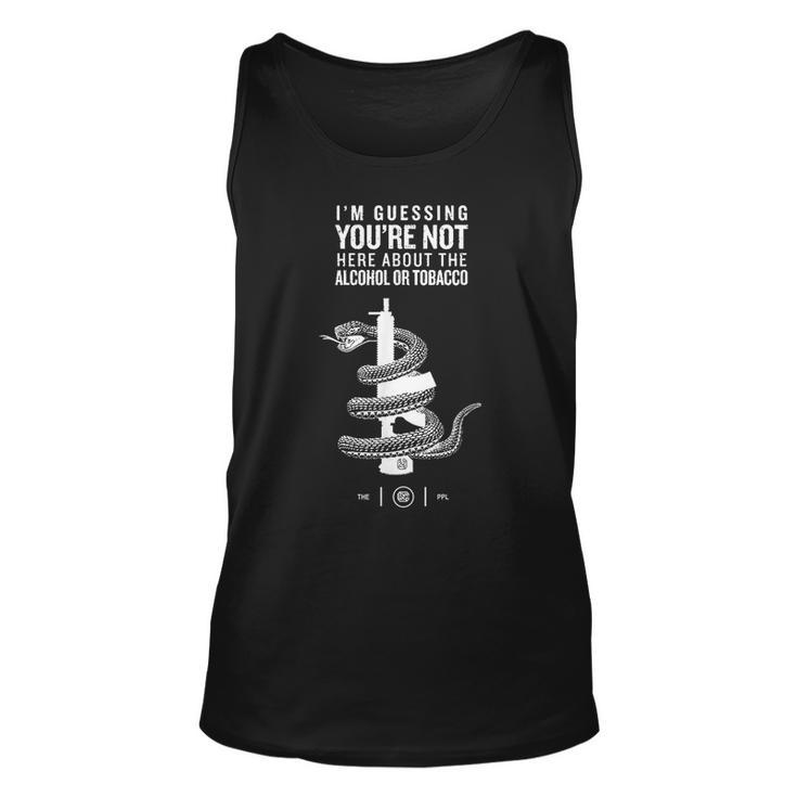 Im Guessing Youre Not Here About The Alcohol Or Tobacco  Unisex Tank Top