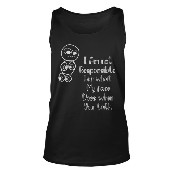 Im Not Responsible For What My Face Does When You Talk  - Im Not Responsible For What My Face Does When You Talk  Unisex Tank Top