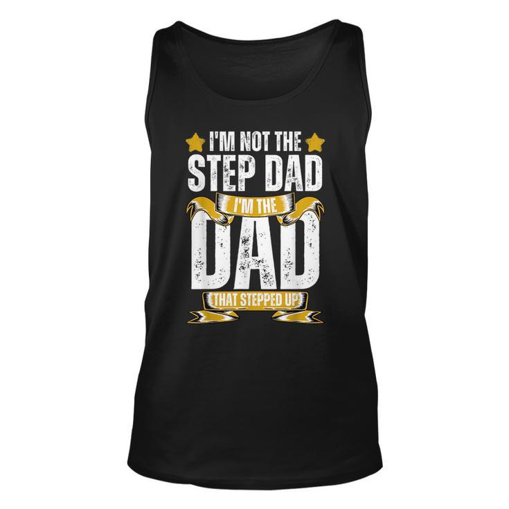 Im Not The Step Dad Im The Dad That Stepped Up Fathers Day  Unisex Tank Top