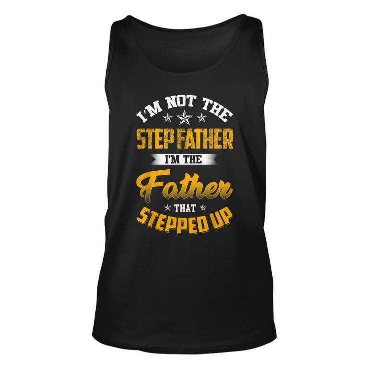 Im Not The Step Father Im The Father That Stepped Up Dad  Unisex Tank Top