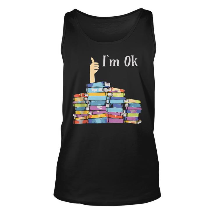 Im Ok - Book Reading Librarians Students Funny Book Lover  Unisex Tank Top