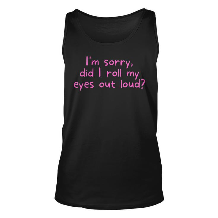 Im Sorry Did I Roll My Eyes Out Loud Sarcasm Examples  Unisex Tank Top