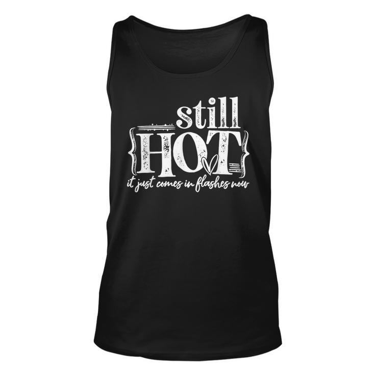 Im Still Hot It Just Comes In Flashes Now  Unisex Tank Top
