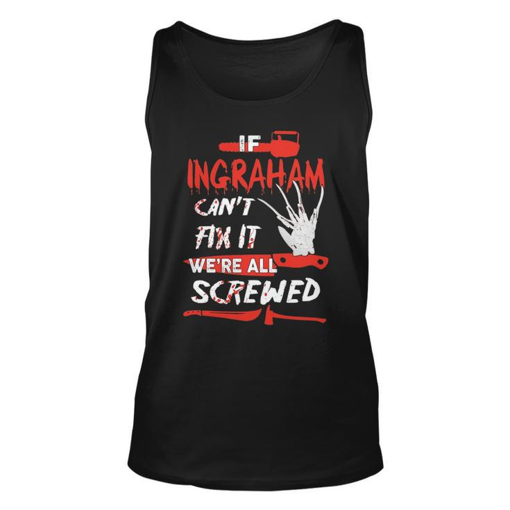 Ingraham Name Halloween Horror Gift If Ingraham Cant Fix It Were All Screwed Unisex Tank Top