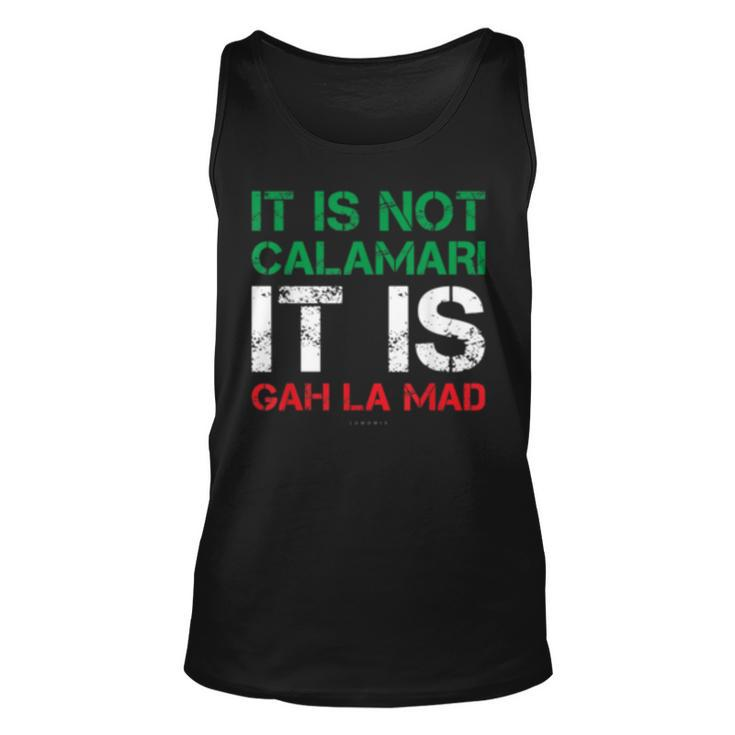 It Is Not Calamari It Is Gah La Mad  Funny Italian  Unisex Tank Top