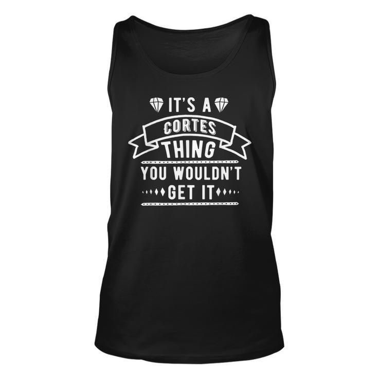 Its A Cortes Thing You Wouldnt Get It Cortes Last Name Last Name Tank Top