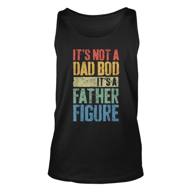 Its Not A Dad Bod Its A Father Figure Funny Fathers Day Unisex Tank Top